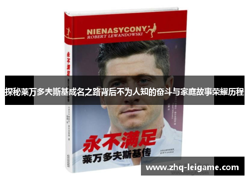 探秘莱万多夫斯基成名之路背后不为人知的奋斗与家庭故事荣耀历程 探秘莱万多夫斯基成名之路背后不为人知的奋斗与家庭故事荣耀历程