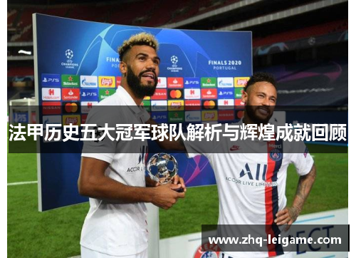 法甲历史五大冠军球队解析与辉煌成就回顾