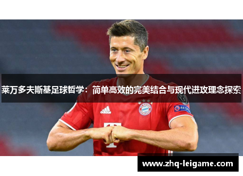 莱万多夫斯基足球哲学：简单高效的完美结合与现代进攻理念探索