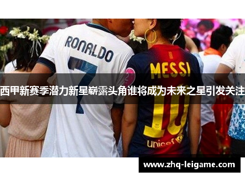 西甲新赛季潜力新星崭露头角谁将成为未来之星引发关注 西甲新赛季潜力新星崭露头角谁将成为未来之星引发关注