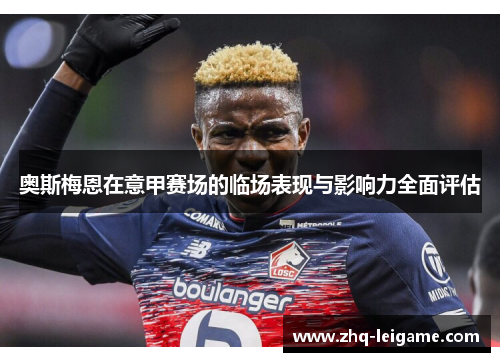 奥斯梅恩在意甲赛场的临场表现与影响力全面评估 奥斯梅恩在意甲赛场的临场表现与影响力全面评估