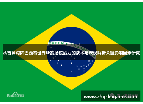 从吉鲁对阵巴西看世界杯赛场统治力的战术与表现解析关键影响因素研究